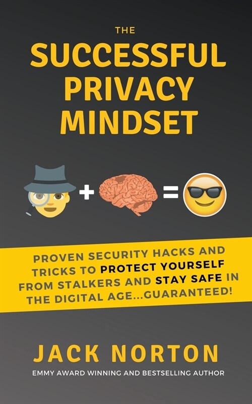 The Successful Privacy Mindset: Proven Security Hacks And Tricks To Protect Yourself From Stalkers And Stay Safe In The Digital Age...Guaranteed! (Paperback)
