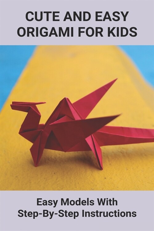 Cute And Easy Origami For Kids: Easy Models With Step-By-Step Instructions: Origami Made For Kids Step By Step (Paperback)