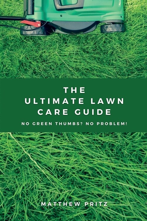 The Ultimate Lawn Care Guide: No green thumbs? No problem! (Paperback)