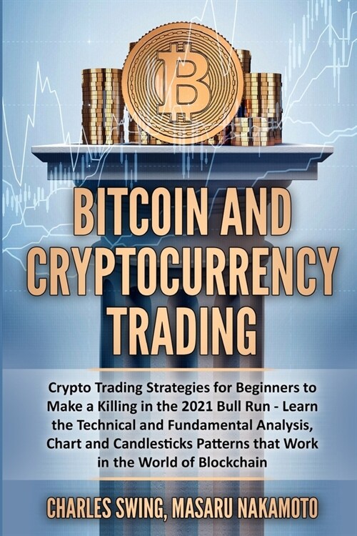 Bitcoin and Cryptocurrency Trading: Crypto Trading Strategies for Beginners to Make a Killing in the 2021 Bull Run - Learn the Technical and Fundament (Paperback)