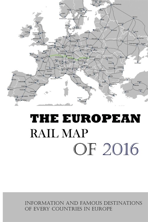The European Rail Map Of 2016: Information And Famous Destinations Of Every Countries In Europe: Railmaps For All The European Countries (Paperback)