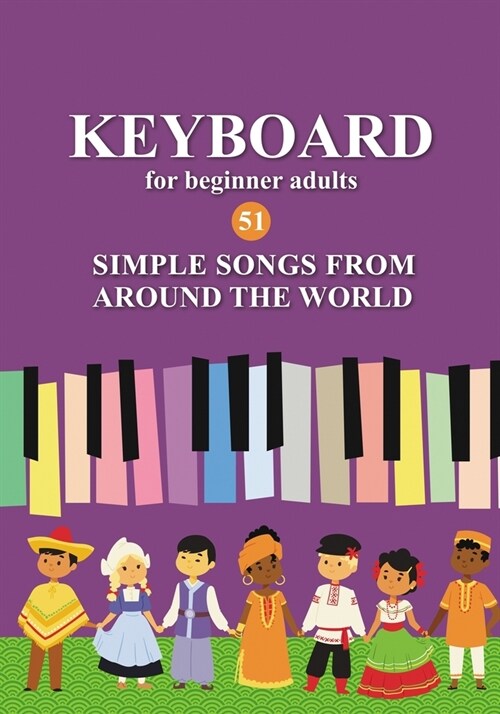 Keyboard for Beginner Adults. 51 Simple Songs from Around the World: Play by Letter (Paperback)