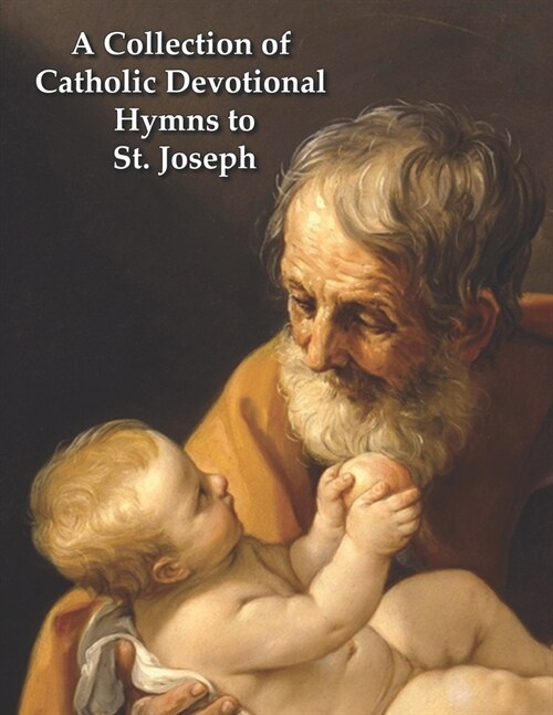 A Collection of Catholic Devotional Hymns to St. Joseph: St. Joseph (Paperback)