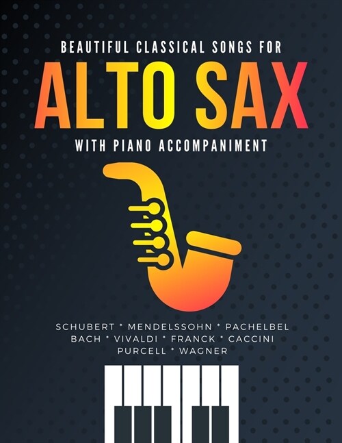 Beautiful Classical Songs for ALTO SAX with Piano Accompaniment: The Most Popular Wedding Pieces * Easy & Intermediate Saxophone Sheet Music * Audio O (Paperback)