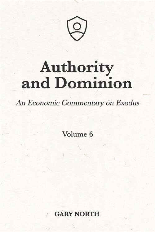 Authority and Dominion: An Economic Commentary on Exodus, Volume 6 (Paperback)