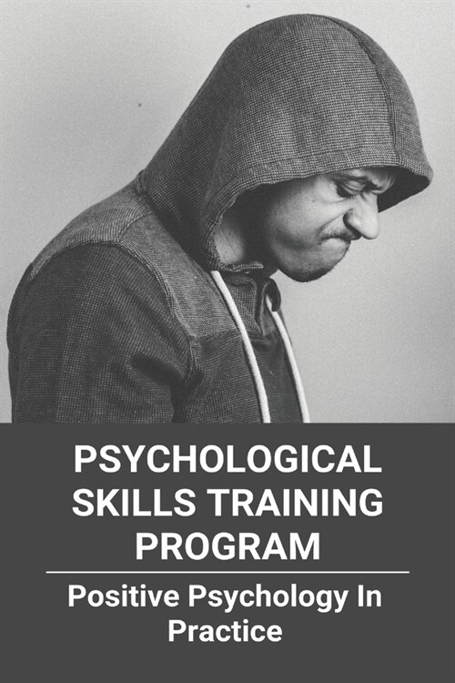 Psychological Skills Training Program: Positive Psychology In Practice: Elements Of Successful Psychological Skills Training Include (Paperback)