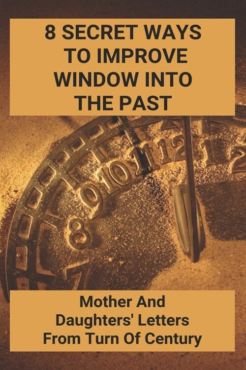 8 Secret Ways To Improve Window Into The Past: Mother And Daughters Letters From Turn Of Century: Pastry Box With Window (Paperback)