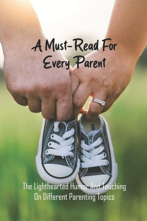 A Must-Read For Every Parent: The Lighthearted Humor And Touching On Different Parenting Topics: Gentle Parenting Books (Paperback)