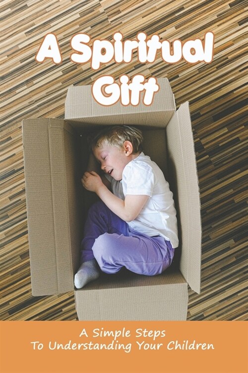 A Spiritual Gift: A Simple Steps To Understanding Your Children: Understanding Child Development (Paperback)