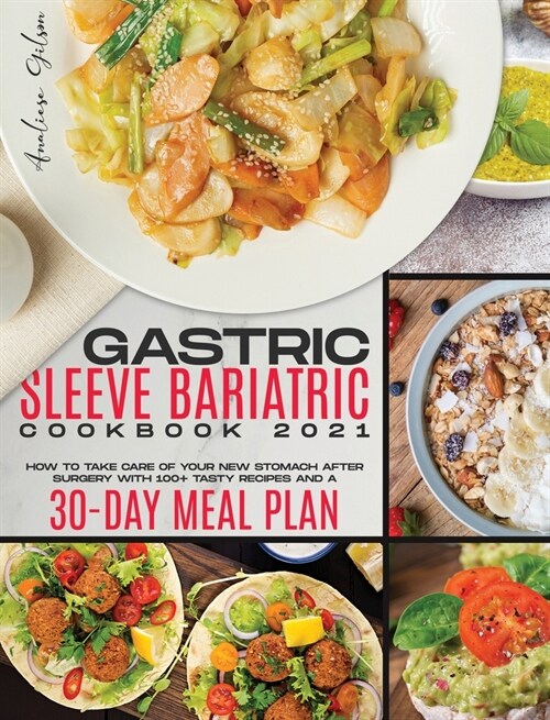 Gastric Sleeve Bariatric Cookbook 2021: How to Take Care of Your New Stomach After Surgery With 100+ Tasty Recipes and a 30-Day Meal Plan (Hardcover)
