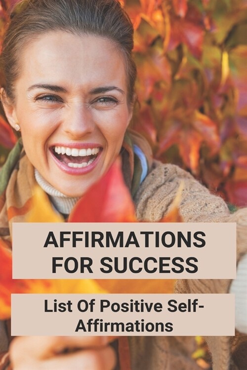 Affirmations For Success: List Of Positive Self-Affirmations: Daily Affirmations To Help With Confidence (Paperback)
