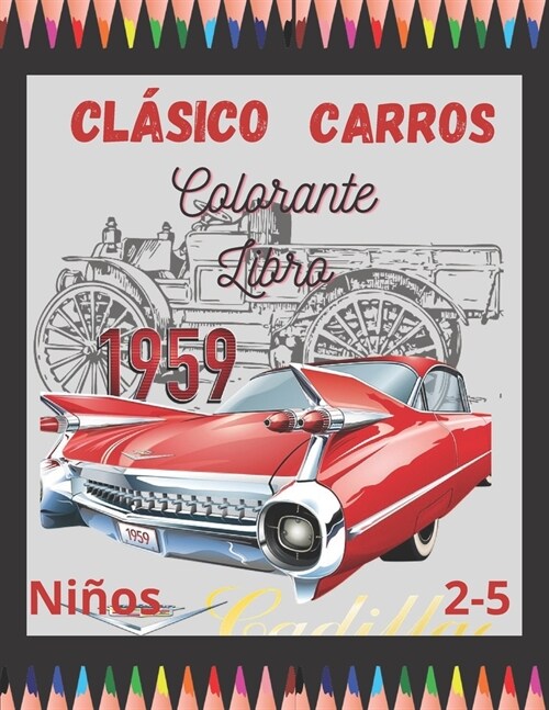 cl?ico carros colorante libro: Color the best classic cars of different varieties to burst your imagination and creativity. For age 2-5. (Paperback)