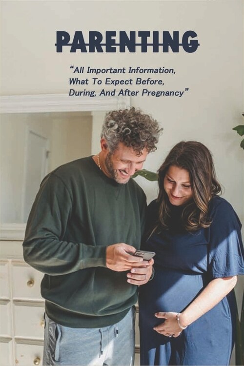 Parenting: All Important Information, What To Expect Before, During, And After Pregnancy: Father And Son Relationship (Paperback)