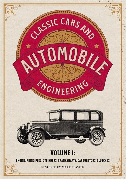 Classic Cars and Automobile Engineering Volume 1: Engine, Principles, Cylinders, Crankshafts, Carburetors, Clutches (Paperback)