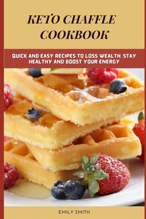 Keto Chaffle Cookbook: Quick and Easy Recipes to Loss Wealth, Stay Healthy and Boost Your Energy (Paperback)