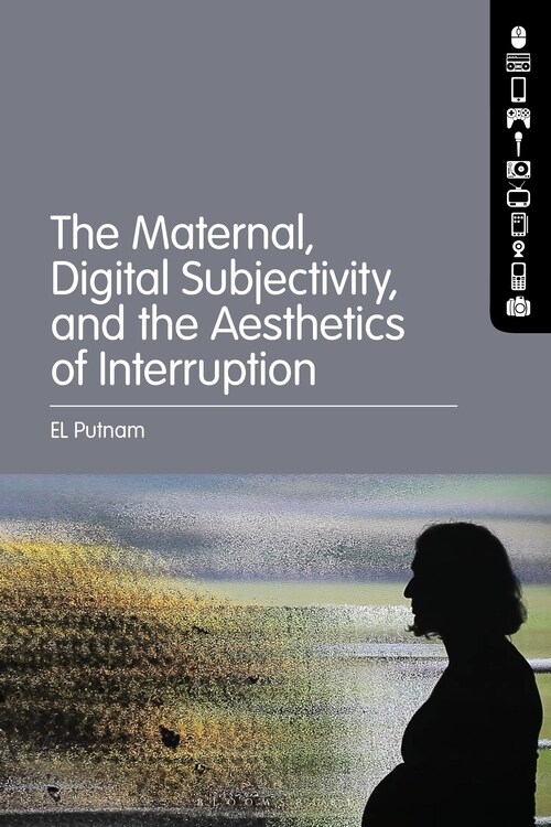 The Maternal, Digital Subjectivity, and the Aesthetics of Interruption (Hardcover)