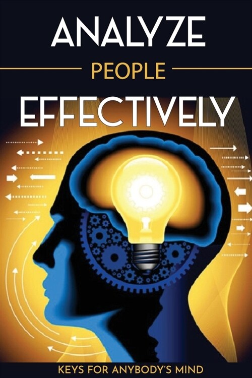 Analyze People Effectively: Keys For Anybodys Mind: How To Destroy Perception And Build Understanding (Paperback)