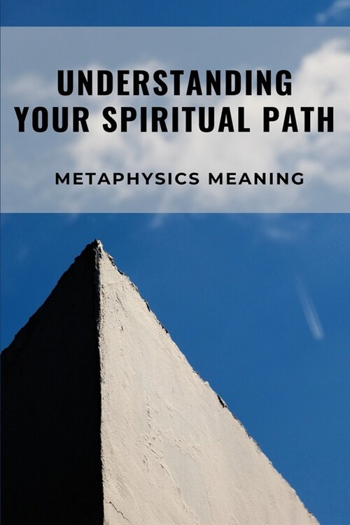 Understanding Your Spiritual Path: Metaphysics Meaning: Metaphysical Beliefs (Paperback)