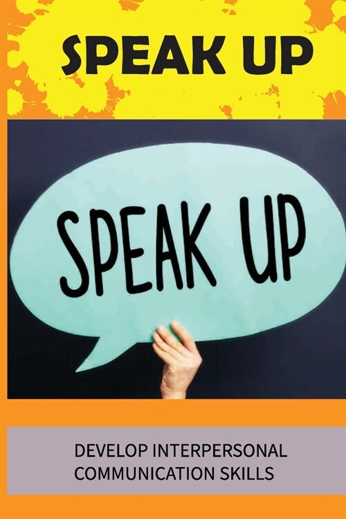 Speak Up: Develop Interpersonal Communication Skills: Enhance Communication Skills (Paperback)