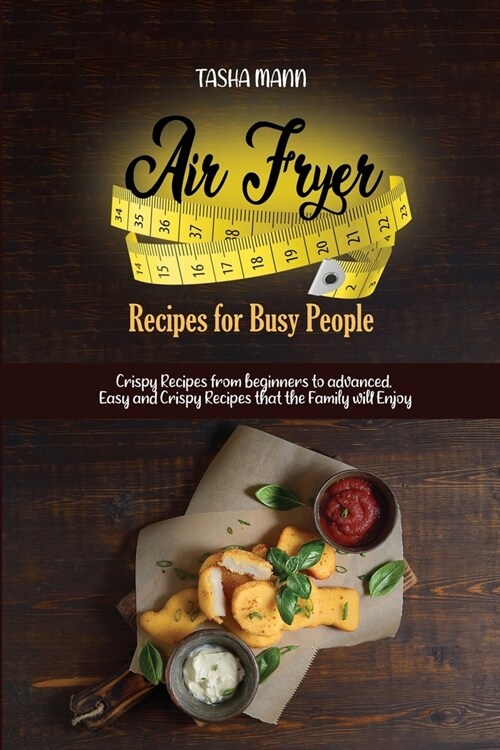 Air Fryer Recipes for Busy People: Crispy Recipes from beginners to advanced. Easy and Crispy Recipes that the Family will Enjoy (Paperback)