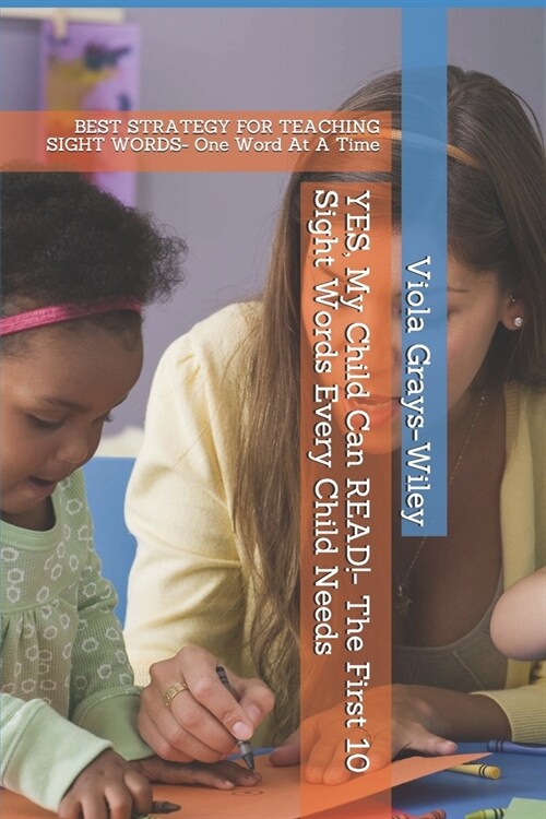 YES, My Child Can READ!- The First 10 Sight Words Every Child Needs: BEST STRATEGY FOR TEACHING SIGHT WORDS- One Word At A Time (Paperback)