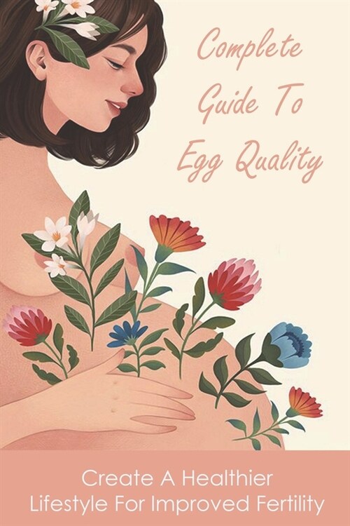 Complete Guide To Egg Quality: Create A Healthier Lifestyle For Improved Fertility: How Much Dhea To Improve Egg Quality (Paperback)