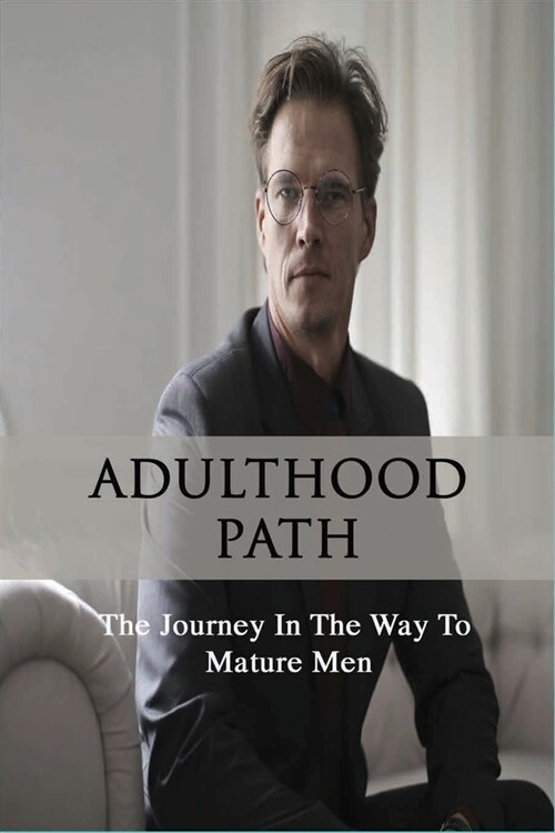 Adulthood Path: The Journey In The Way To Mature Men: Childhood To Adulthood 2020 (Paperback)
