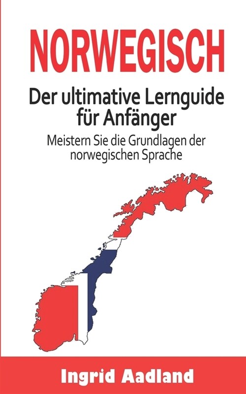 Norwegisch Der ultimative Lernguide f? Anf?ger: Meistern Sie die Grundlagen der norwegischen Sprache (Lerne Norwegisch, Norwegische Sprache, Norwegi (Paperback)