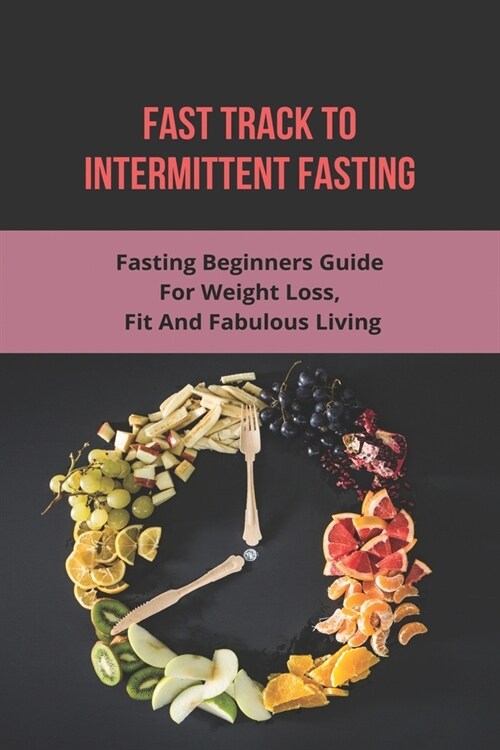Fast Track To Intermittent Fasting: Fasting Beginners Guide For Weight Loss, Fit And Fabulous Living: Does Apple Cider Vinegar Help You Lose Weight (Paperback)
