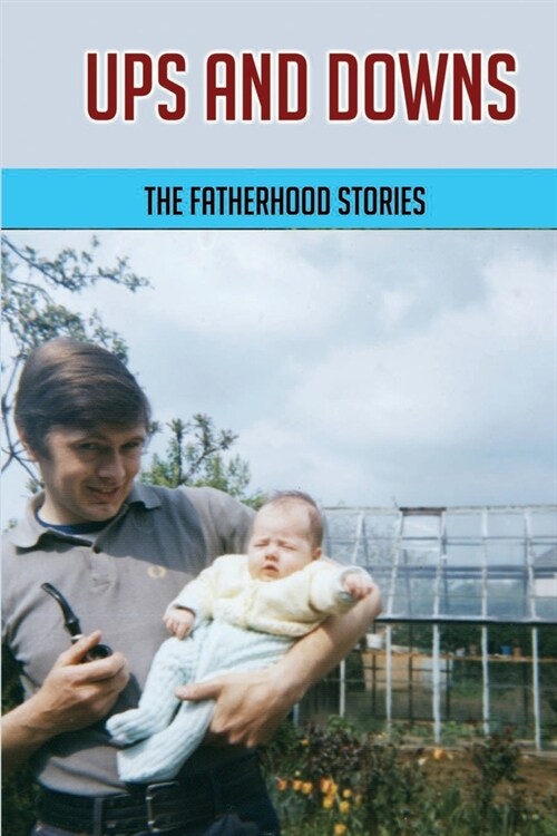 Ups And Downs: The Fatherhood Stories: Gentle Parenting For Dads (Paperback)