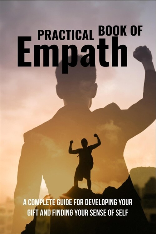Practical Book Of Empath: A Complete Guide For Developing Your Gift And Finding Your Sense Of Self: Empath Survival Guide (Paperback)