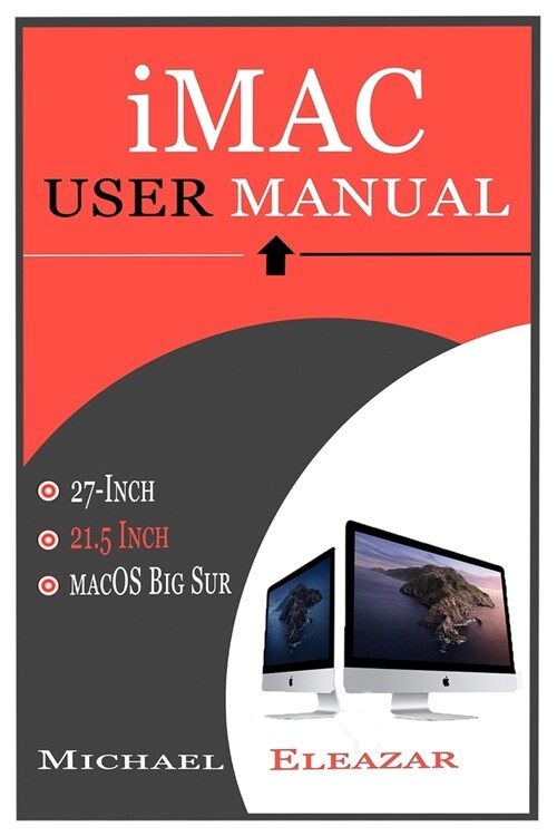 iMac User Manual: A Complete Guide in Mastering the 21.5 and 27-Inch iMac With MacOS Big Sur (Paperback)