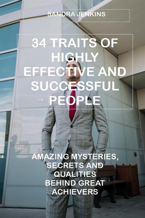 34 Traits of Highly Effective and Successful People: Amazing Mysteries, Secrets and Qualities Behind Great Achievers (Paperback)