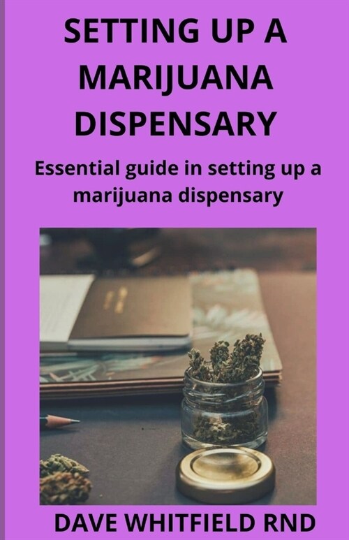 Setting Up a Marijuana Dispensary: Essential guide in setting up marijuana dispensary (Paperback)