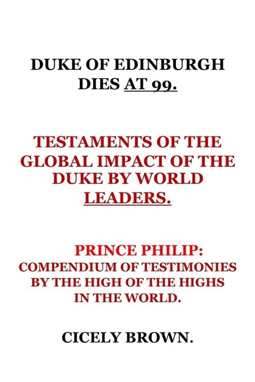 Duke of Edinburgh Dies at 99.: Prince Philip: Compendium of Testimonies by the High of the Highs in the World. (Paperback)