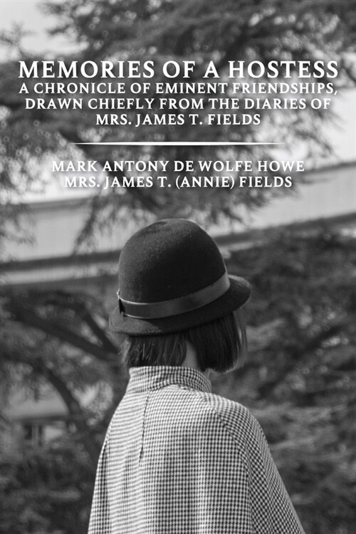 Memories of A Hostess A Chronicle of Eminent Friendships, Drawn Chiefly from the Diaries of Mrs. James T. Fields by Mark Antony De Wolfe Howe: With or (Paperback)