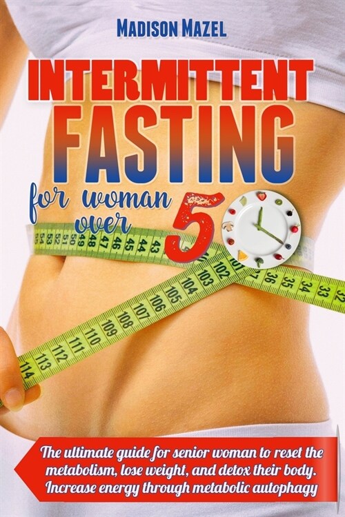 Intermittent Fasting For Women Over 50: The Ultimate Guide to Reset the Metabolism, Lose Weight, and Detox Their Body. Increase Energy Through Metabol (Paperback)