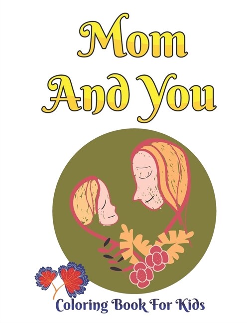 Mom And You Coloring Book For Kids: The art of Mothers Day coloring book (Paperback)