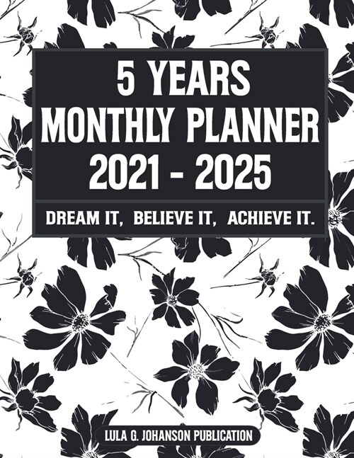 5 Year Monthly Planner 2021-2025: Dream it, Believe it, Achieve it: Weekly Planner - Agenda Organiser - 5 Year Planner and Monthly (Paperback)