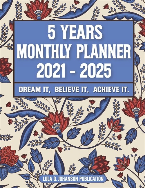 5 Year Monthly Planner 2021-2025: Dream it, Believe it, Achieve it: An Undated Weekly Planner for Focus & Intention (Paperback)