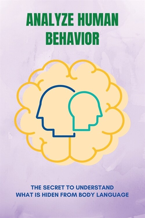 Analyze Human Behavior: The Secret To Understand What Is Hiden From Body Language: Body Language Basics (Paperback)