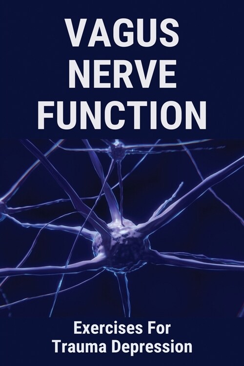 Vagus Nerve Function: Exercises For Trauma Depression: Where Is The Vagus Nerve Located (Paperback)