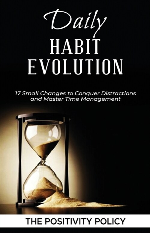 Daily Habit Evolution: 17 Small Changes to Conquer Distractions and Master Time Management (Paperback)