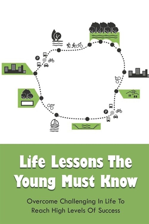 Life Lessons The Young Must Know: Overcome Challenging In Life To Reach High Levels Of Success: Advice For Young People Book (Paperback)