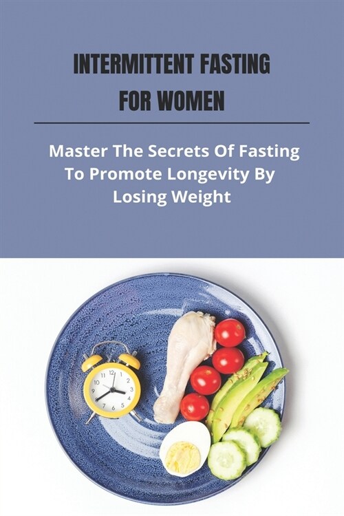 Intermittent Fasting For Women: Master The Secrets Of Fasting To Promote Longevity By Losing Weight: How Much Walking To Lose Weight (Paperback)