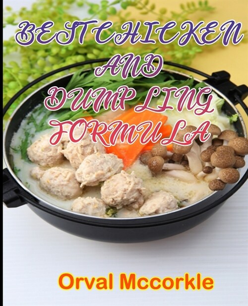 Best Chicken and Dumpling Formula: 150 recipe Delicious and Easy The Ultimate Practical Guide Easy bakes Recipes From Around The World chicken and dum (Paperback)