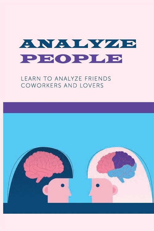 Analyze People: Learn To Analyze Friends, Coworkers And Lovers: The Dark Persuasion Self-Defense (Paperback)