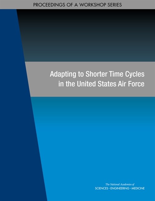 Adapting to Shorter Time Cycles in the United States Air Force: Proceedings of a Workshop Series (Paperback)