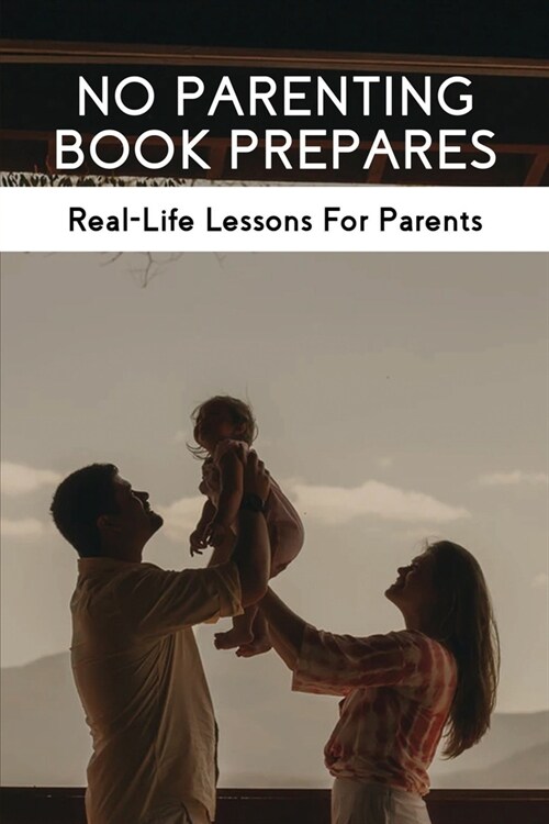 No Parenting Book Prepares: Real-Life Lessons For Parents: Stories About Raising A Child (Paperback)