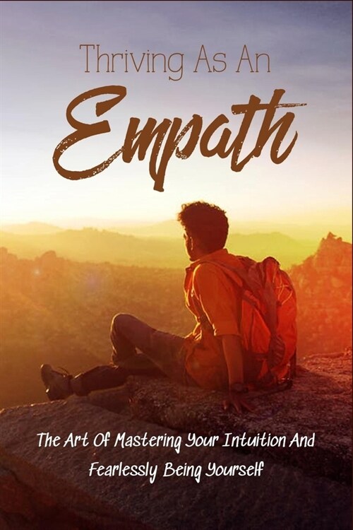 Thriving As An Empath: The Art Of Mastering Your Intuition And Fearlessly Being Yourself: Empath Books (Paperback)